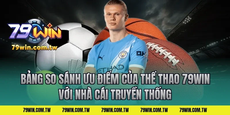 Bảng so sánh ưu điểm của thể thao 79win với nhà cái truyền thống