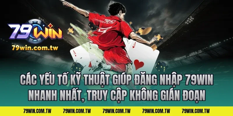 Các yếu tố kỹ thuật giúp Đăng Nhập 79Win Nhanh Nhất, Truy Cập Không Gián Đoạn