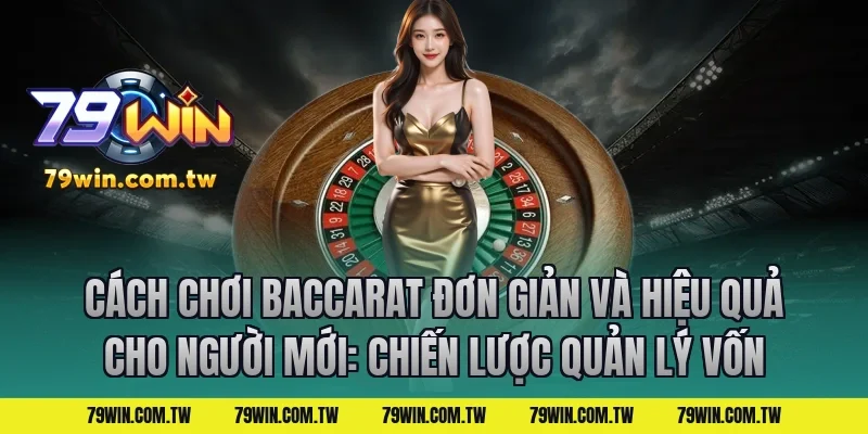 Cách Chơi Baccarat Đơn Giản Và Hiệu Quả Cho Người Mới: Chiến lược quản lý vốn