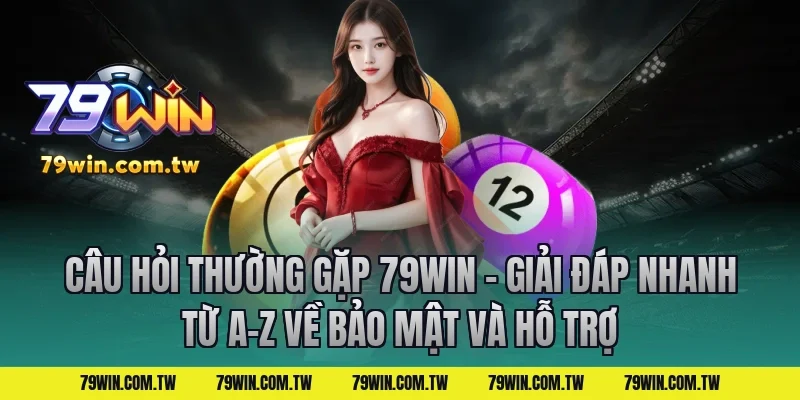 Câu Hỏi Thường Gặp 79Win – Giải Đáp Nhanh Từ A-Z về bảo mật và hỗ trợ