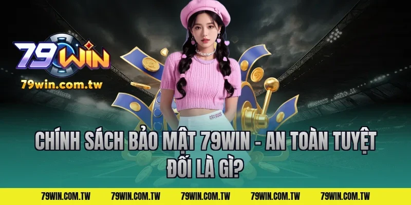 Chính Sách Bảo Mật 79Win – An Toàn Tuyệt Đối là gì?