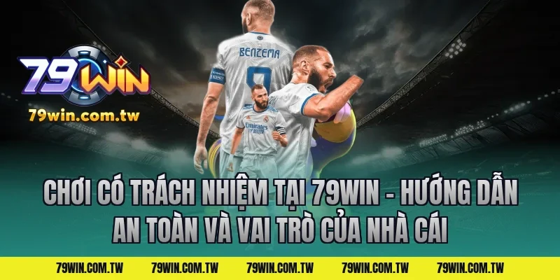 Chơi Có Trách Nhiệm Tại 79Win – Hướng Dẫn An Toàn và vai trò của nhà cái