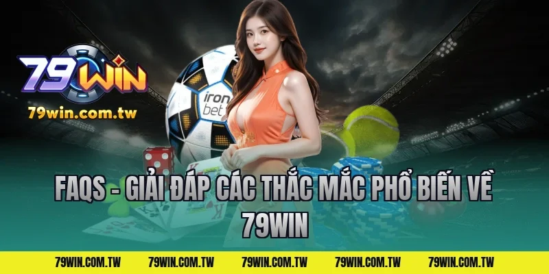 FAQs - Giải đáp các thắc mắc phổ biến về 79WIN