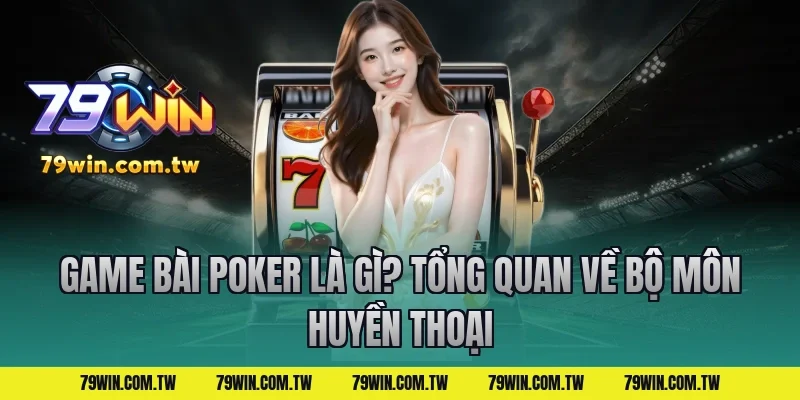 Game Bài Poker Là Gì? Tổng Quan Về Bộ Môn Huyền Thoại
