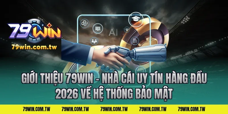 Giới Thiệu 79Win – Nhà Cái Uy Tín Hàng Đầu 2026 Về Hệ Thống Bảo Mật