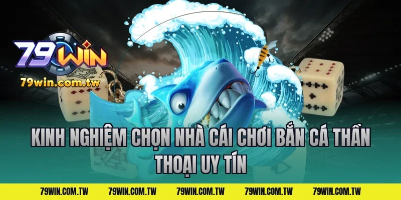 Kinh nghiệm chọn nhà cái chơi bắn cá thần thoại uy tín