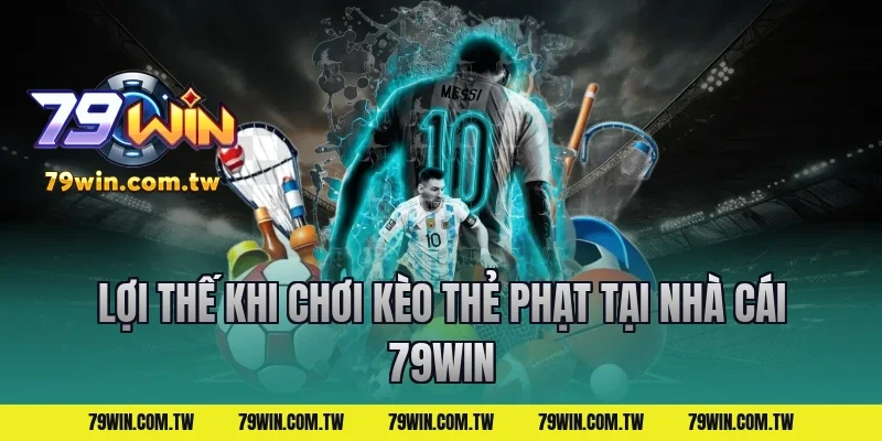 Lợi thế khi chơi kèo thẻ phạt tại nhà cái 79win