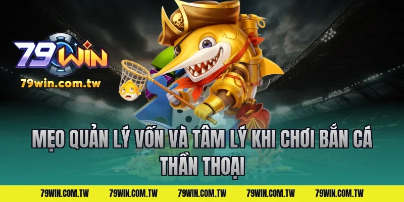 Mẹo quản lý vốn và tâm lý khi chơi bắn cá thần thoại