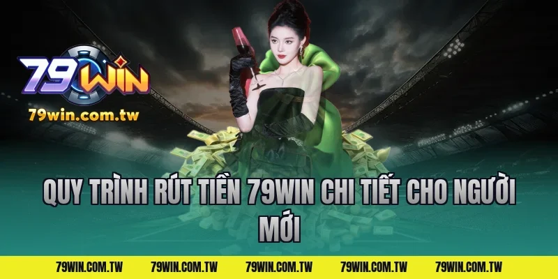 Quy trình rút tiền 79win chi tiết cho người mới