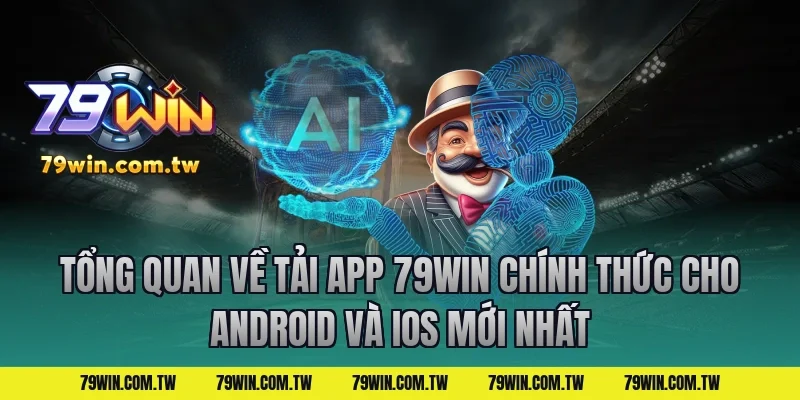 Tổng quan về Tải App 79Win Chính Thức Cho Android Và iOS Mới Nhất