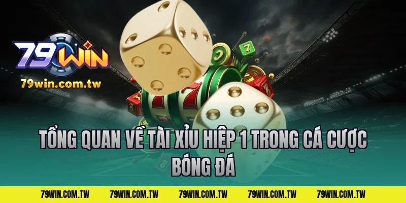 Tổng quan về tài xỉu hiệp 1 trong cá cược bóng đá